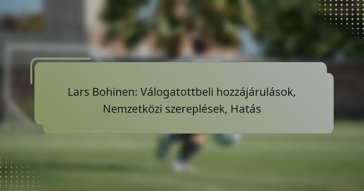 Lars Bohinen: Válogatottbeli hozzájárulások, Nemzetközi szereplések, Hatás