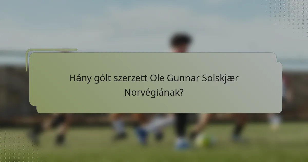 Hány gólt szerzett Ole Gunnar Solskjær Norvégiának?
