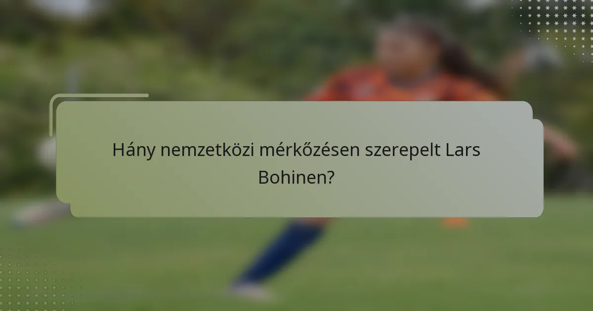 Hány nemzetközi mérkőzésen szerepelt Lars Bohinen?