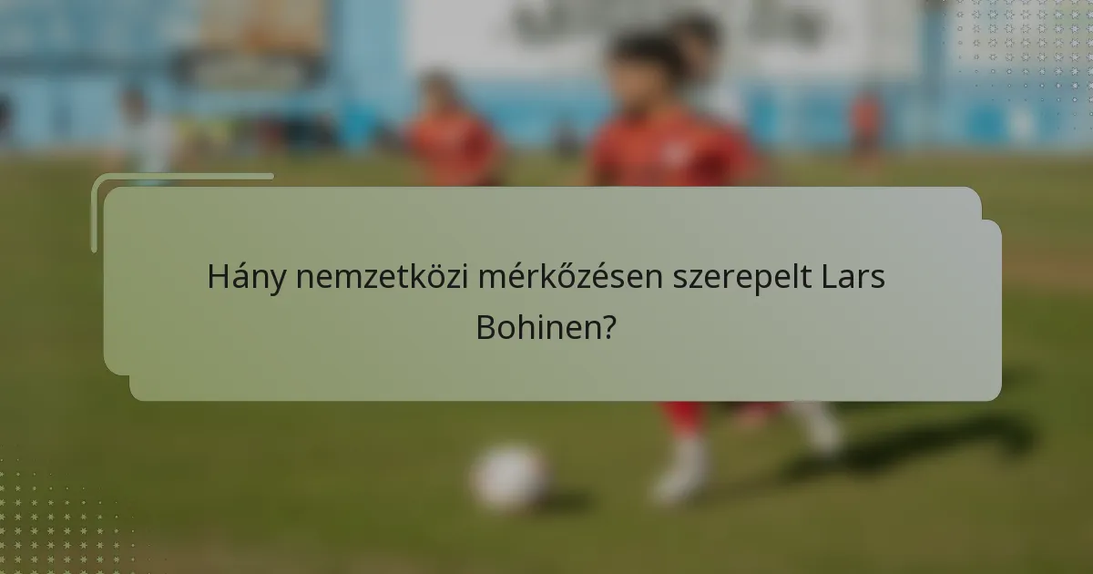 Hány nemzetközi mérkőzésen szerepelt Lars Bohinen?
