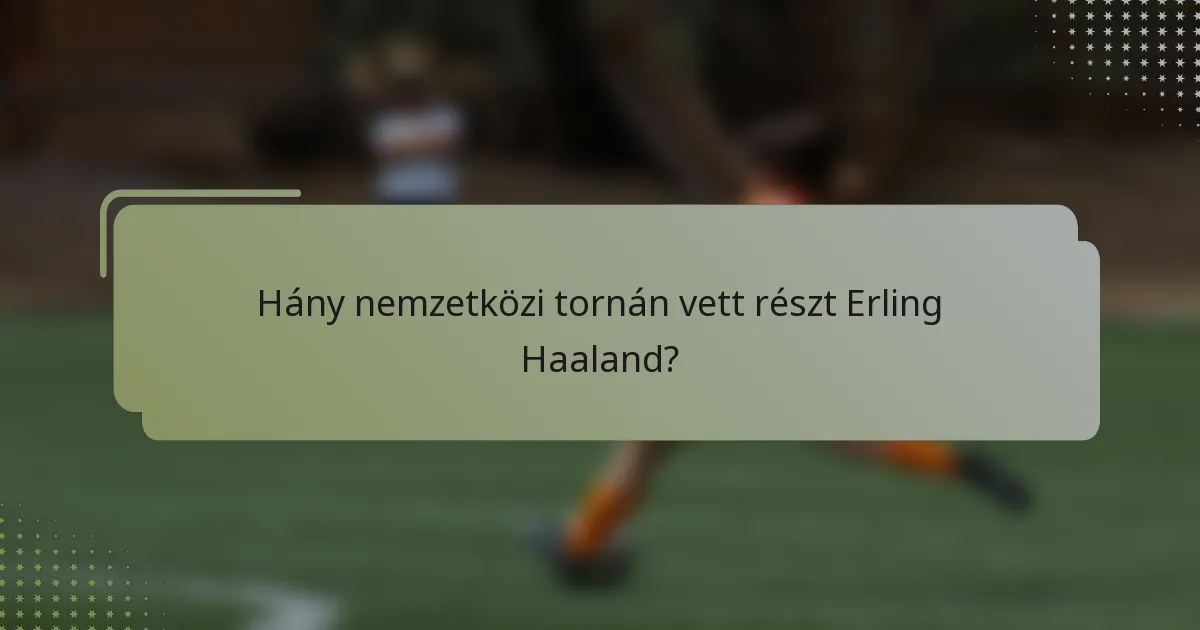 Hány nemzetközi tornán vett részt Erling Haaland?