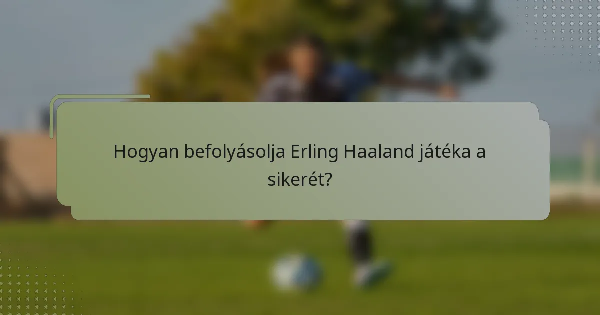 Hogyan befolyásolja Erling Haaland játéka a sikerét?