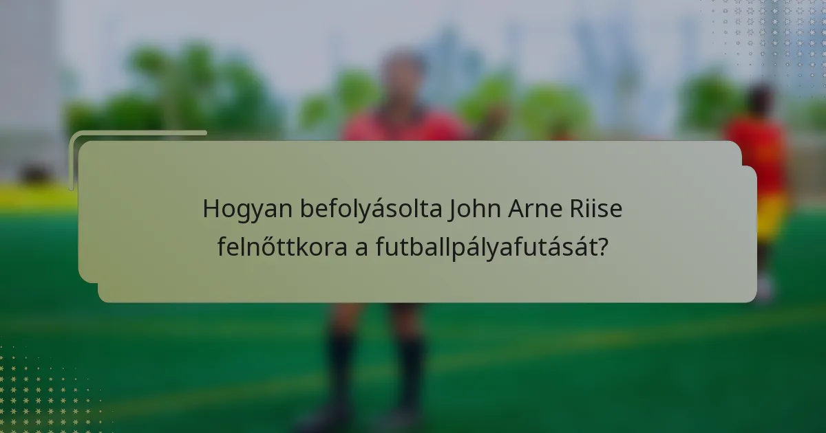 Hogyan befolyásolta John Arne Riise felnőttkora a futballpályafutását?