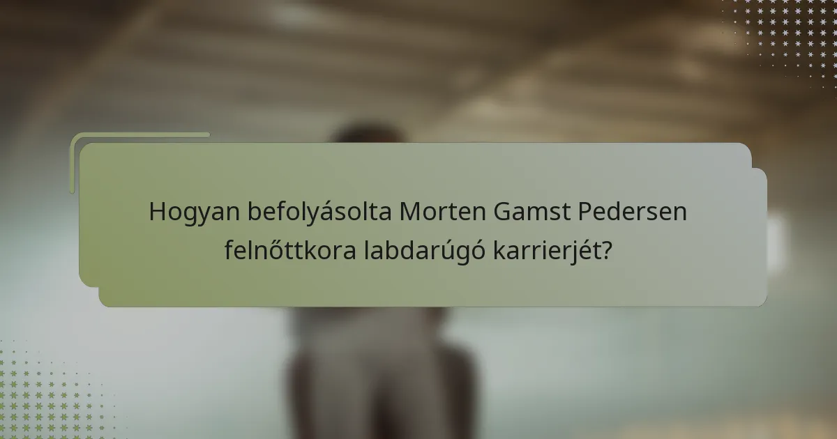 Hogyan befolyásolta Morten Gamst Pedersen felnőttkora labdarúgó karrierjét?