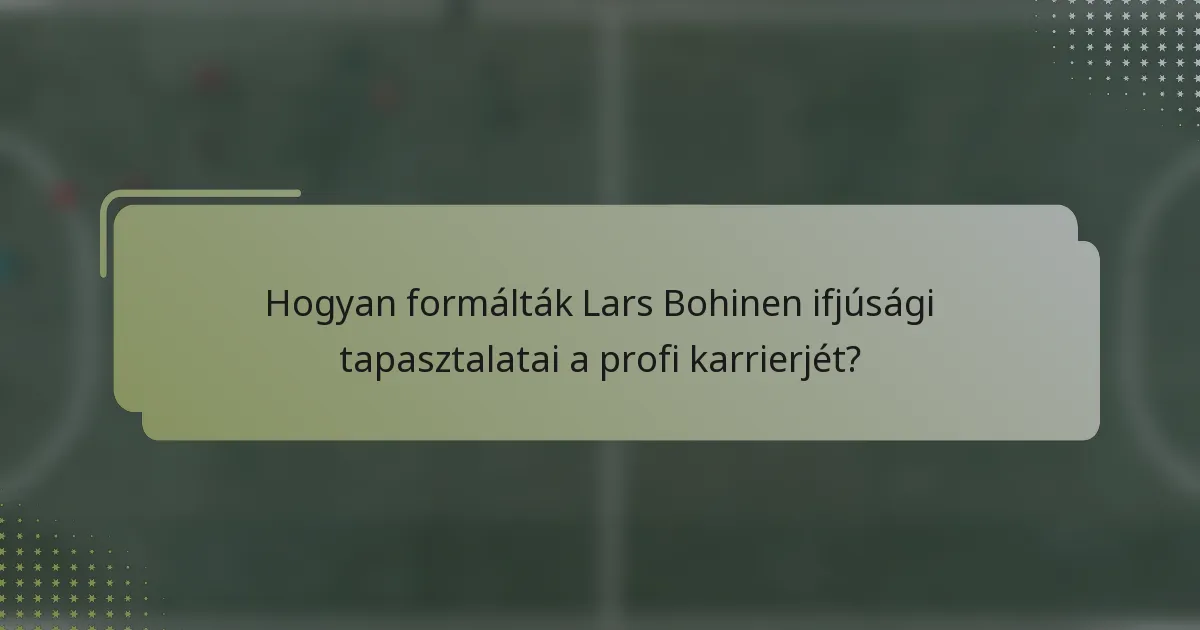 Hogyan formálták Lars Bohinen ifjúsági tapasztalatai a profi karrierjét?