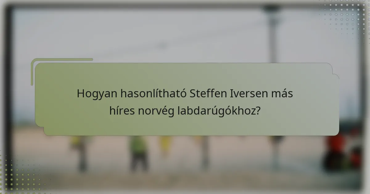 Hogyan hasonlítható Steffen Iversen más híres norvég labdarúgókhoz?