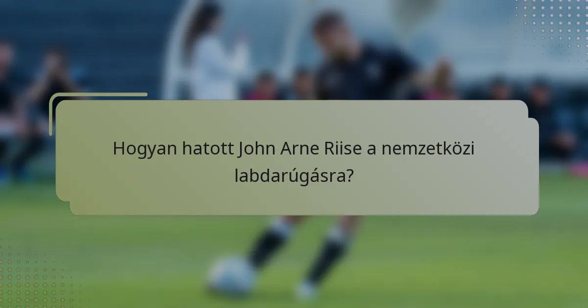 Hogyan hatott John Arne Riise a nemzetközi labdarúgásra?