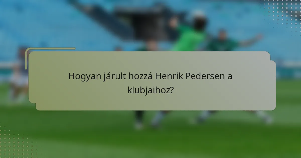 Hogyan járult hozzá Henrik Pedersen a klubjaihoz?