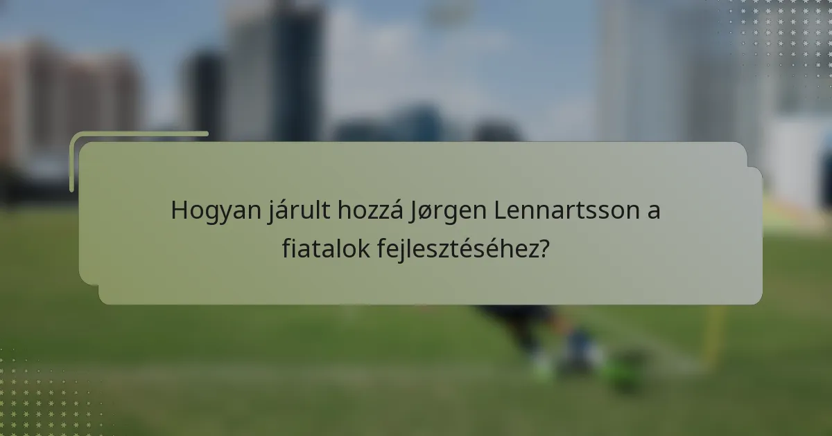 Hogyan járult hozzá Jørgen Lennartsson a fiatalok fejlesztéséhez?