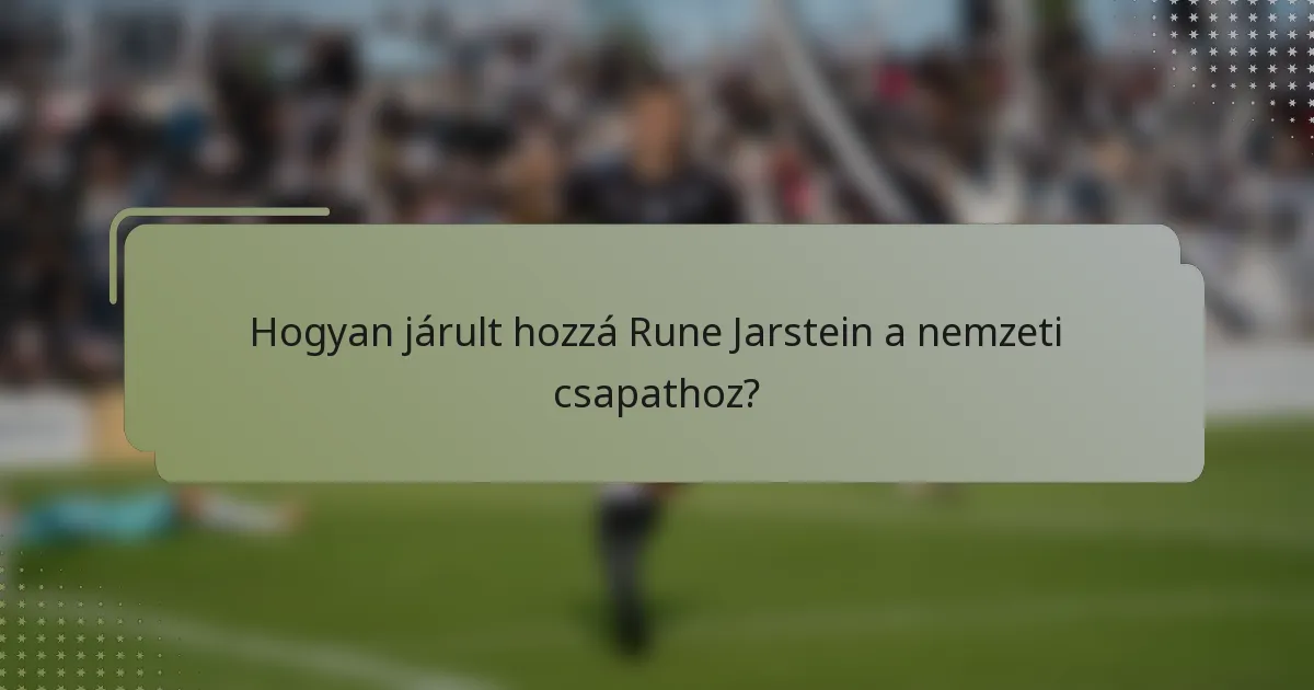Hogyan járult hozzá Rune Jarstein a nemzeti csapathoz?