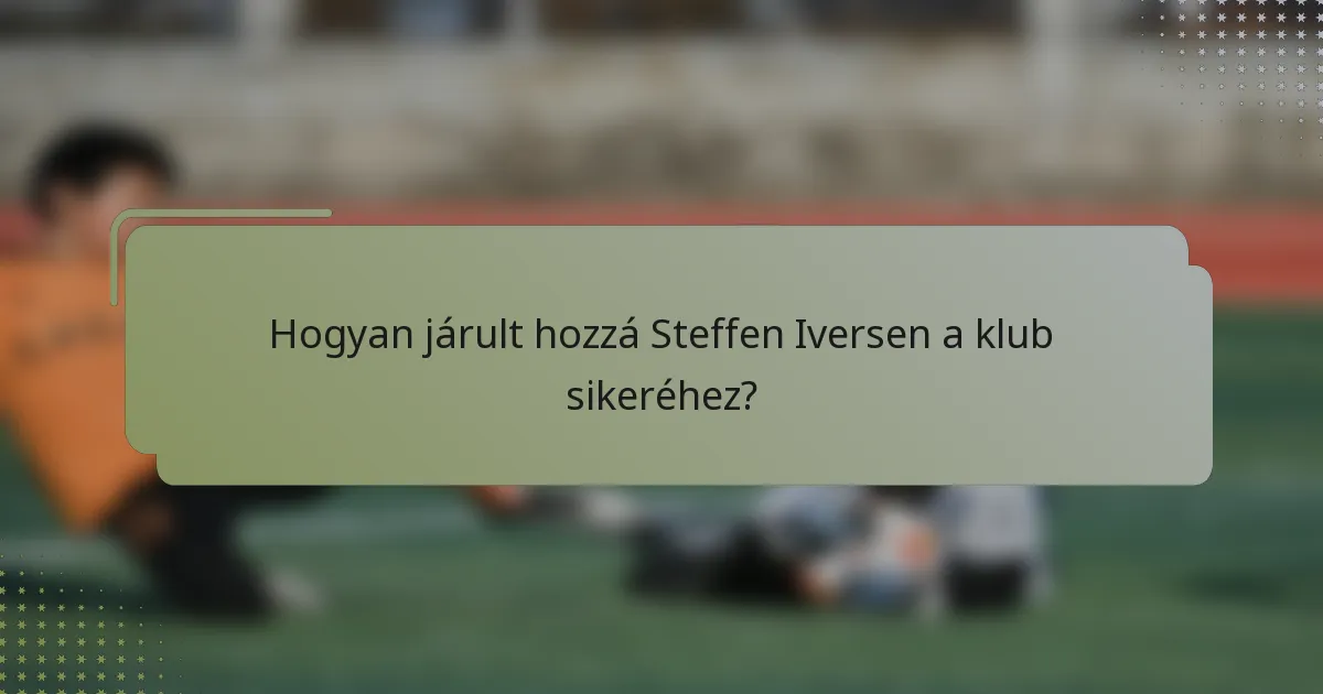 Hogyan járult hozzá Steffen Iversen a klub sikeréhez?