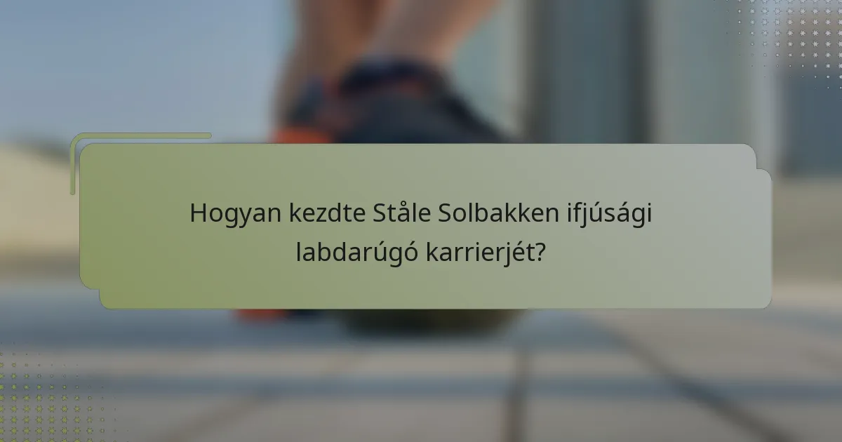 Hogyan kezdte Ståle Solbakken ifjúsági labdarúgó karrierjét?