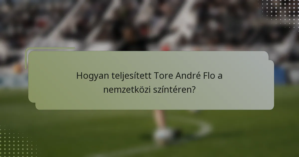 Hogyan teljesített Tore André Flo a nemzetközi színtéren?