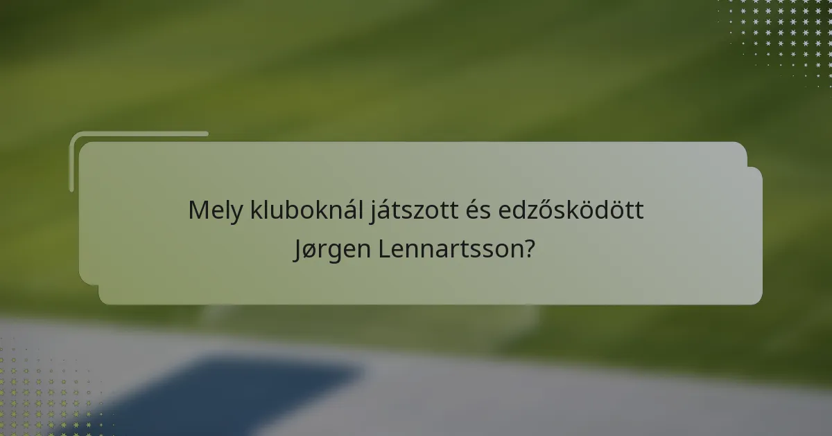 Mely kluboknál játszott és edzősködött Jørgen Lennartsson?