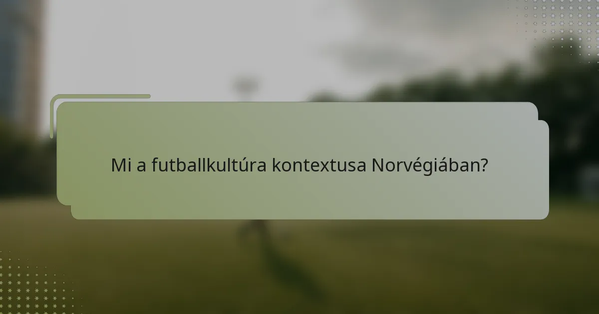 Mi a futballkultúra kontextusa Norvégiában?