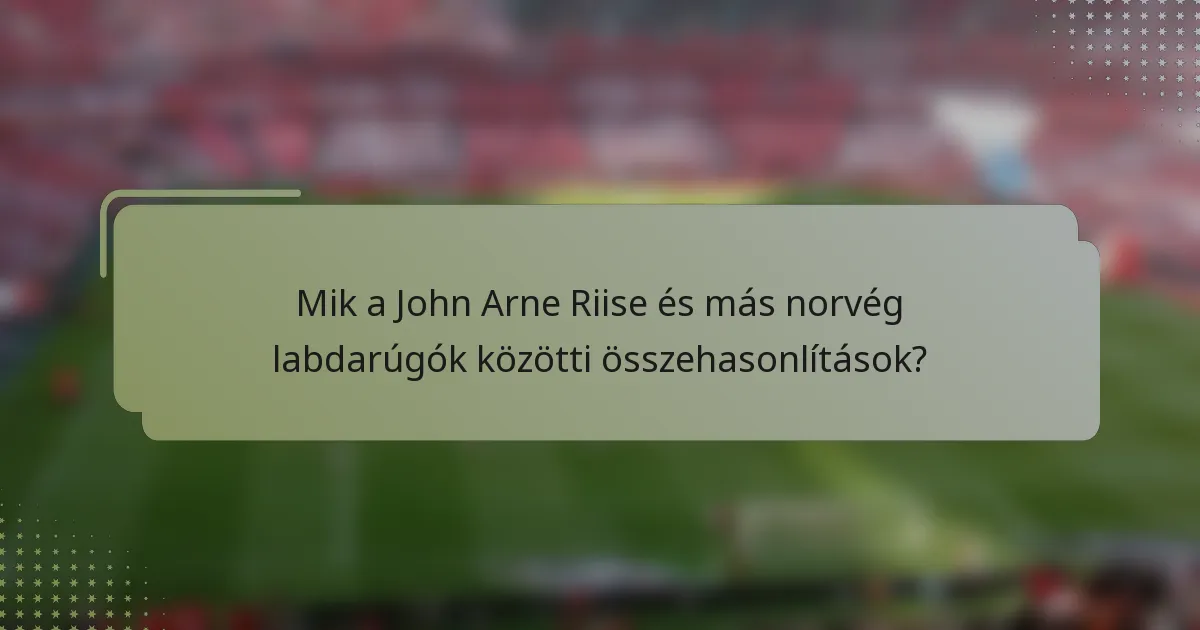 Mik a John Arne Riise és más norvég labdarúgók közötti összehasonlítások?