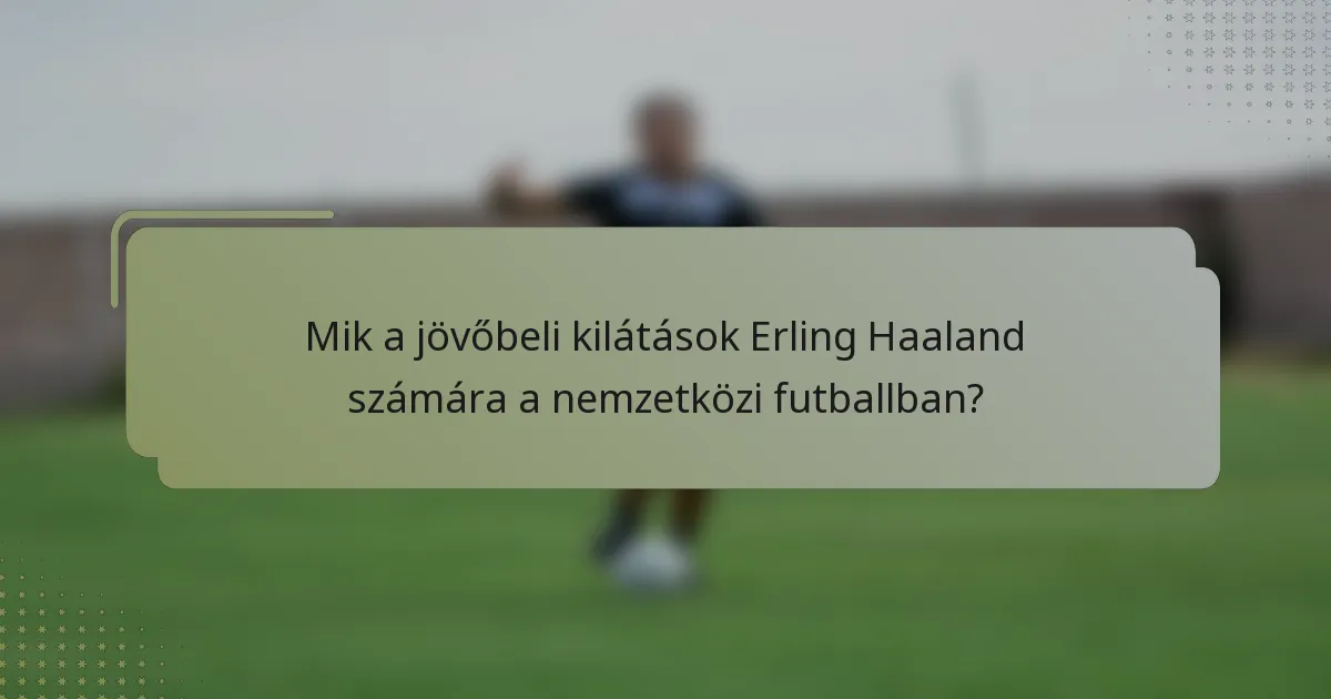 Mik a jövőbeli kilátások Erling Haaland számára a nemzetközi futballban?