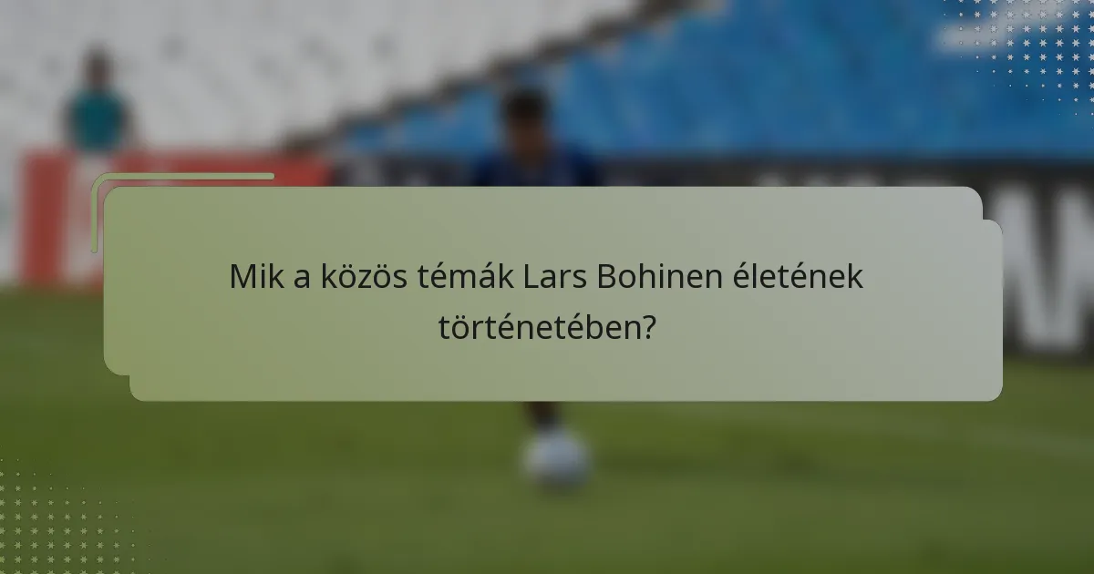 Mik a közös témák Lars Bohinen életének történetében?