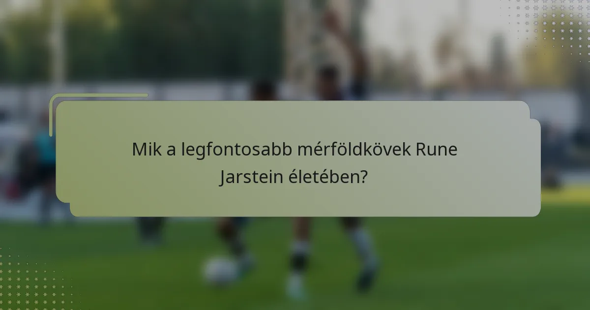 Mik a legfontosabb mérföldkövek Rune Jarstein életében?