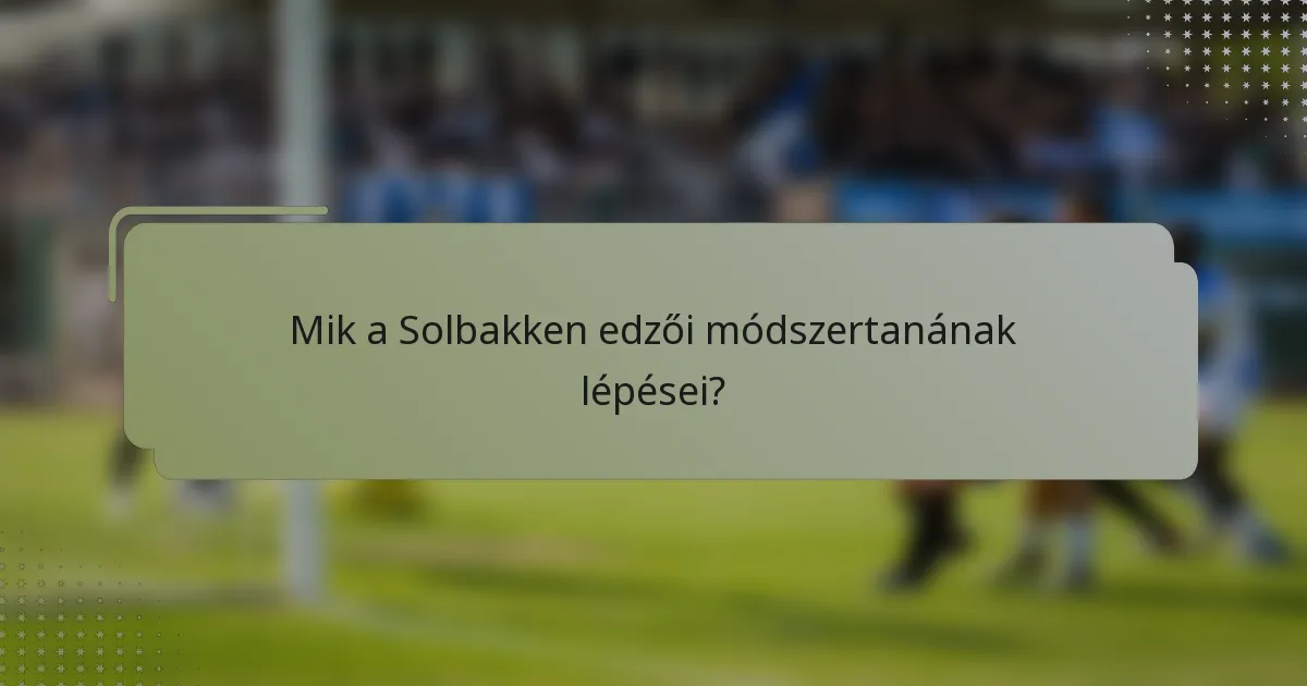 Mik a Solbakken edzői módszertanának lépései?