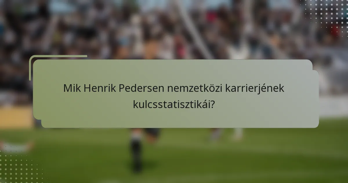 Mik Henrik Pedersen nemzetközi karrierjének kulcsstatisztikái?