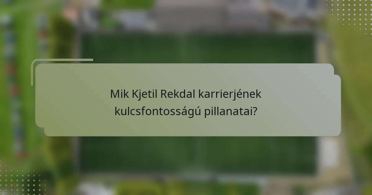 Mik Kjetil Rekdal karrierjének kulcsfontosságú pillanatai?