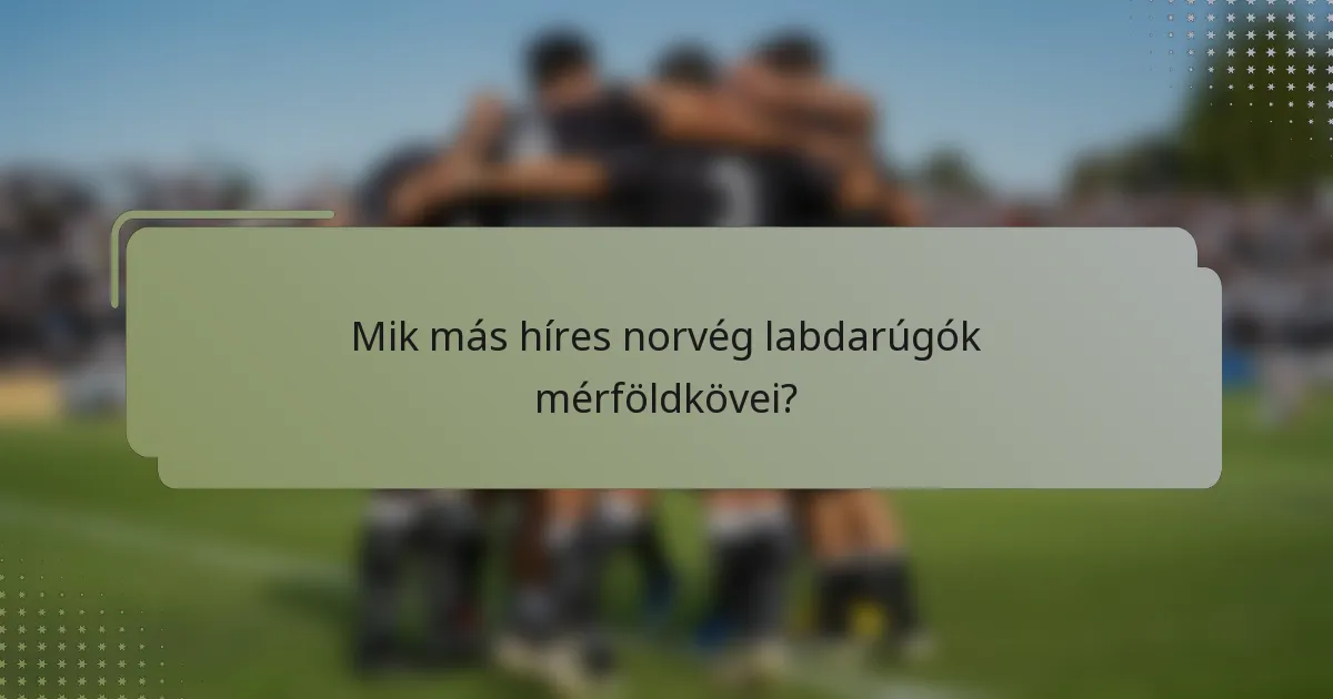 Mik más híres norvég labdarúgók mérföldkövei?