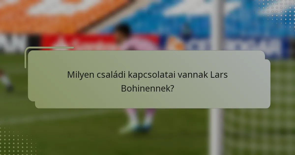 Milyen családi kapcsolatai vannak Lars Bohinennek?