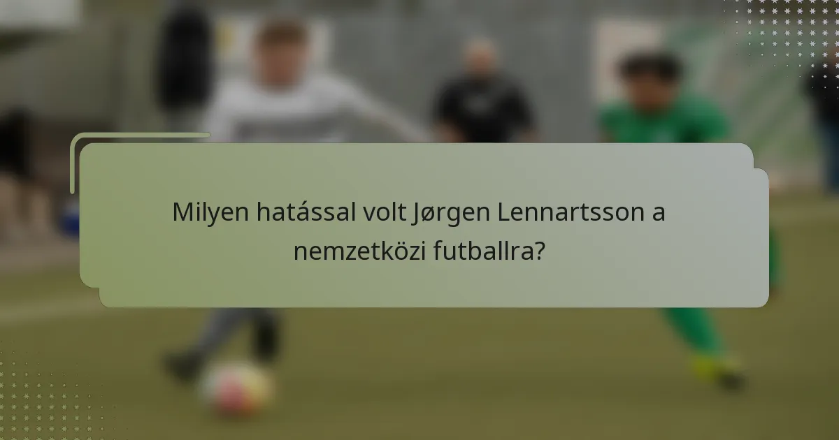 Milyen hatással volt Jørgen Lennartsson a nemzetközi futballra?