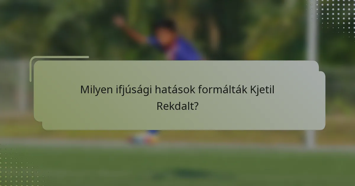 Milyen ifjúsági hatások formálták Kjetil Rekdalt?