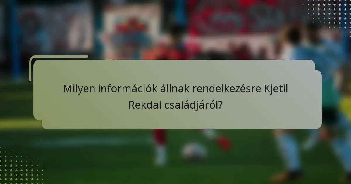 Milyen információk állnak rendelkezésre Kjetil Rekdal családjáról?