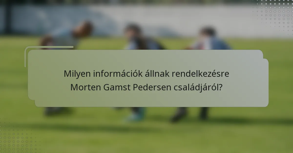 Milyen információk állnak rendelkezésre Morten Gamst Pedersen családjáról?