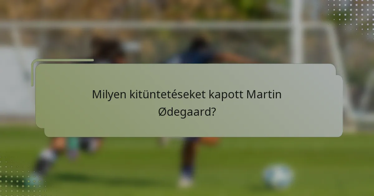 Milyen kitüntetéseket kapott Martin Ødegaard?