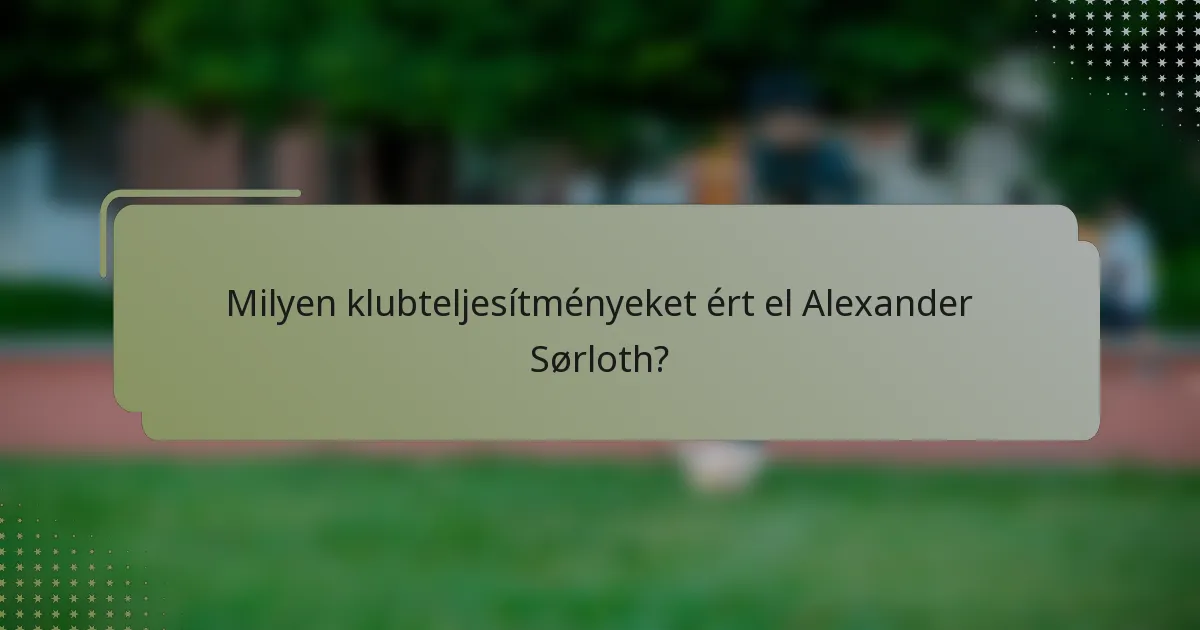 Milyen klubteljesítményeket ért el Alexander Sørloth?