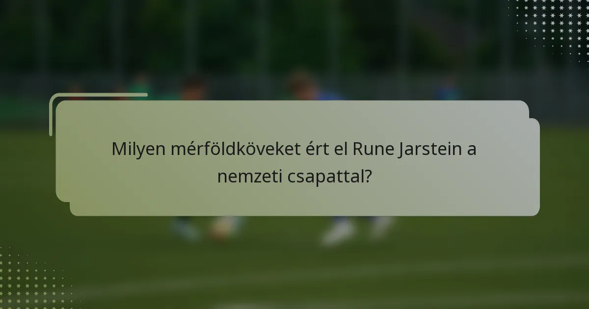 Milyen mérföldköveket ért el Rune Jarstein a nemzeti csapattal?