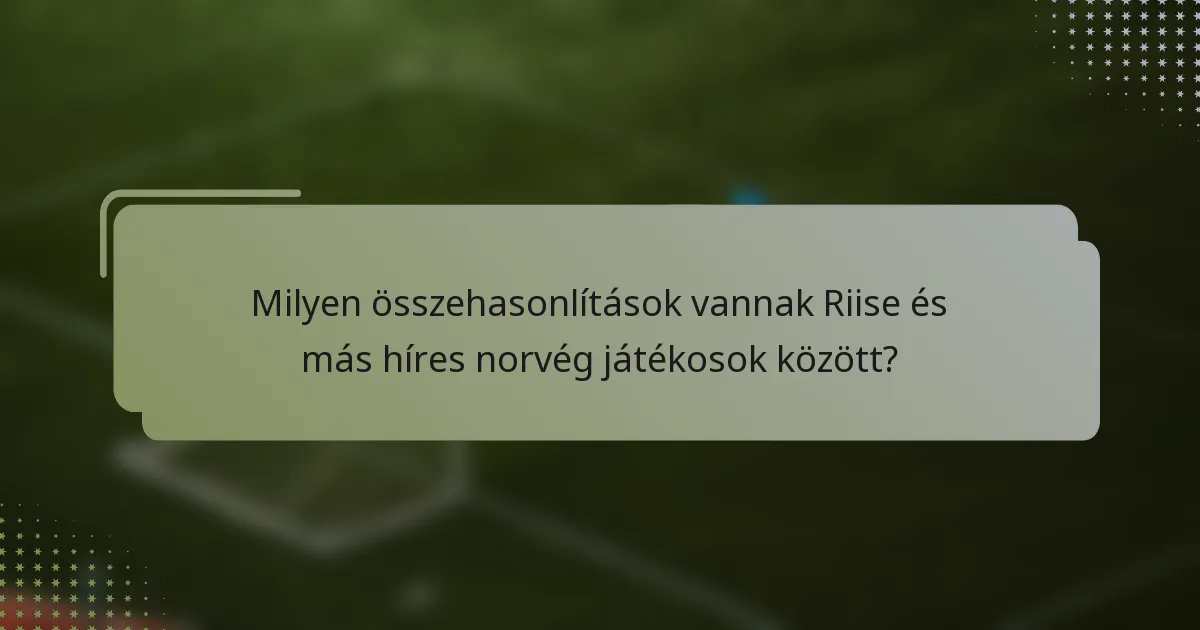 Milyen összehasonlítások vannak Riise és más híres norvég játékosok között?