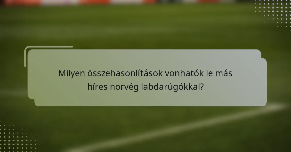 Milyen összehasonlítások vonhatók le más híres norvég labdarúgókkal?