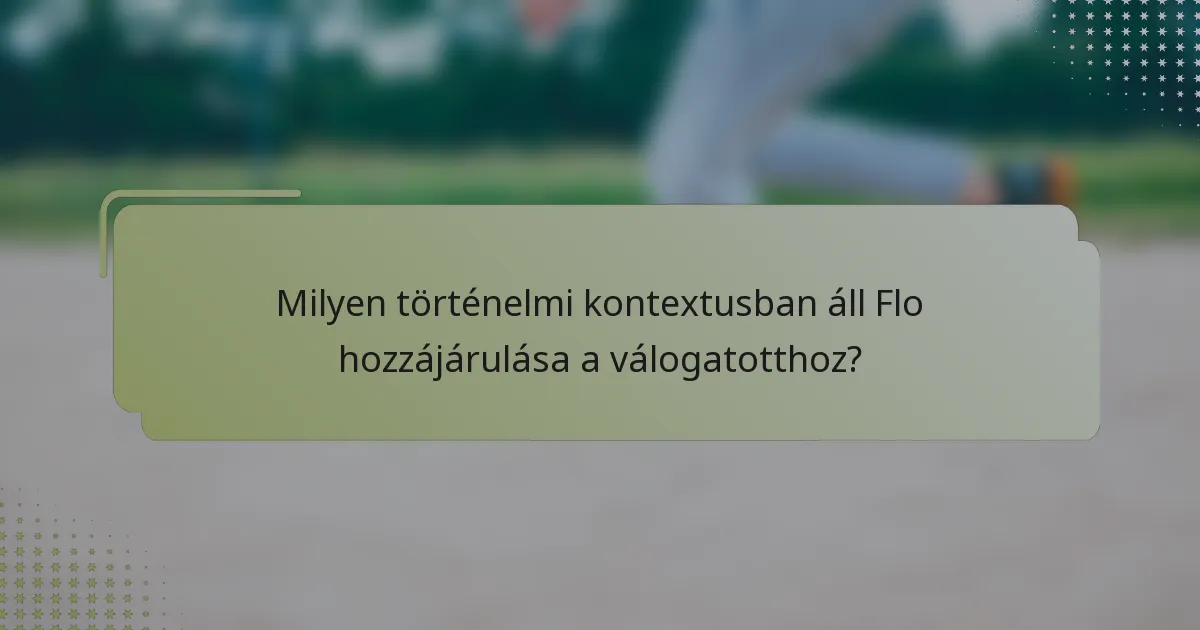 Milyen történelmi kontextusban áll Flo hozzájárulása a válogatotthoz?