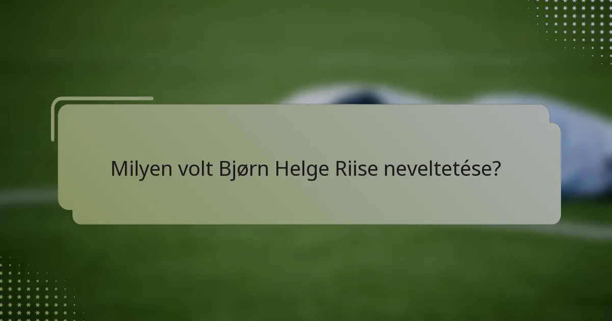 Milyen volt Bjørn Helge Riise neveltetése?