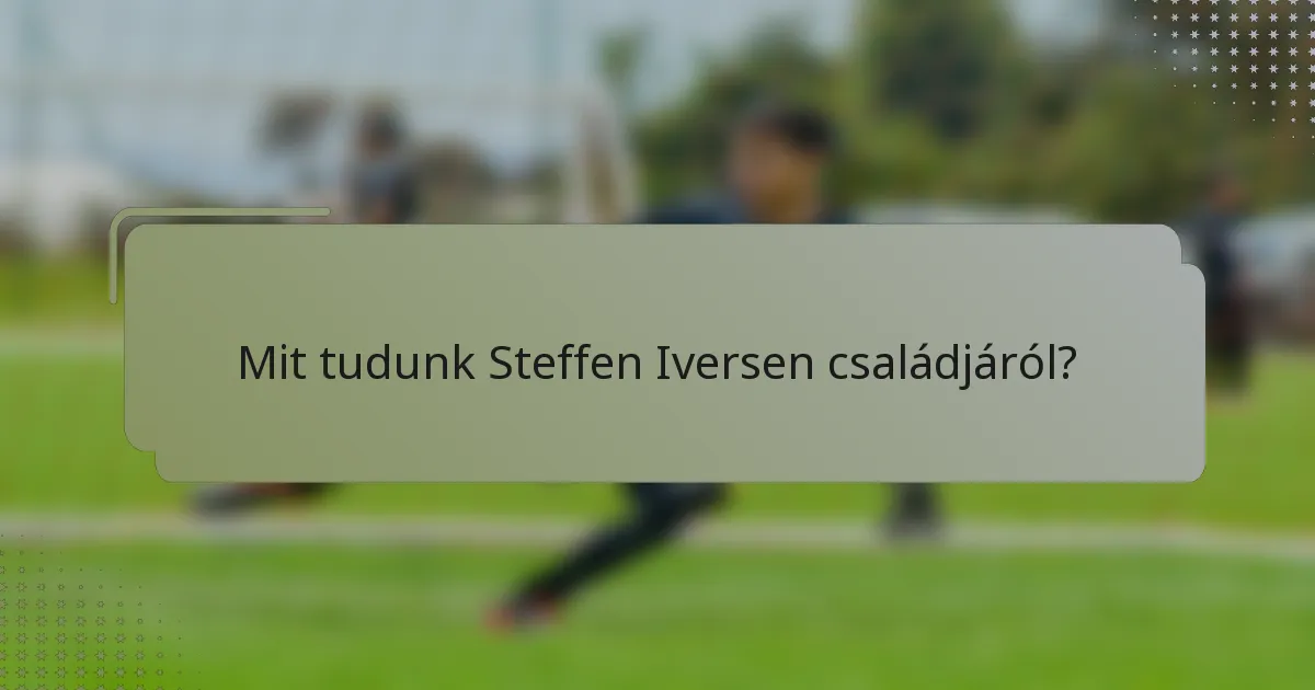 Mit tudunk Steffen Iversen családjáról?